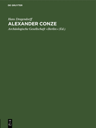 Alexander Conze: Ged?chtnisrede, Gehalten Am Winckelmannstage 1914 in Der Arch?ologischen Gesellschaft Zu Berlin