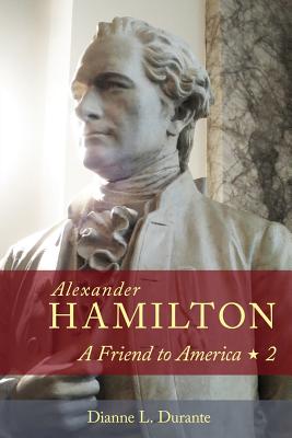 Alexander Hamilton: A Friend to America: Volume 2 - Durante, Dianne L