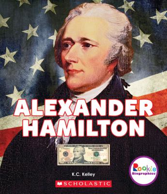 Alexander Hamilton: American Hero (Rookie Biographies) - Kelley, K C