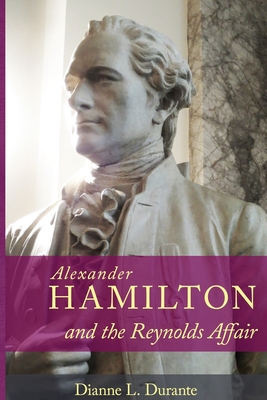 Alexander Hamilton and the Reynolds Affair - Durante, Dianne L