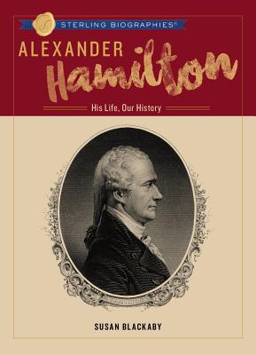 Alexander Hamilton: His Life, Our History - Blackaby, Susan