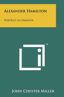 Alexander Hamilton: Portrait in Paradox - Miller, John Chester