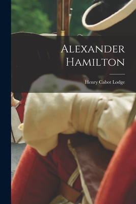 Alexander Hamilton - Lodge, Henry Cabot