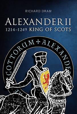 Alexander II: King of Scots 1214-1249 - Oram, Richard D.