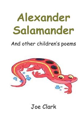 Alexander Salamander: And Other Children's Poems - Clark, Joe