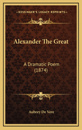 Alexander the Great: A Dramatic Poem (1874)