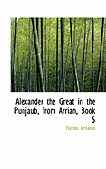 Alexander the Great in the Punjaub from Arrian, Book 5 - Arrianus, Flavius