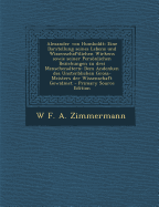 Alexander Von Humboldt: Eine Darstellung Seines Lebens Und Wissenschaftlichen Wirkens Sowie Seiner Persnlichen Beziehungen Zu Drei Menschenaltern; Dem Andenken Des Unsterblichen Gross-Meisters Der Wissenschaft Gewidmet (Classic Reprint)