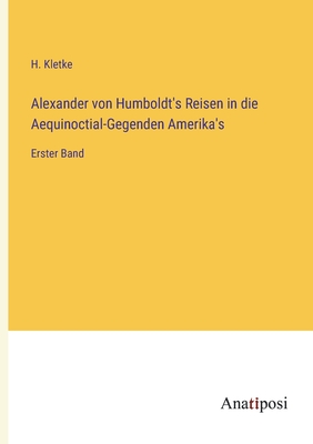 Alexander von Humboldt's Reisen in die Aequinoctial-Gegenden Amerika's: Erster Band - Kletke, H