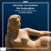 Alexander von Zemlinsky: Die Seejungfrau - ORF Vienna Radio Symphony Orchestra; Cornelius Meister (conductor)