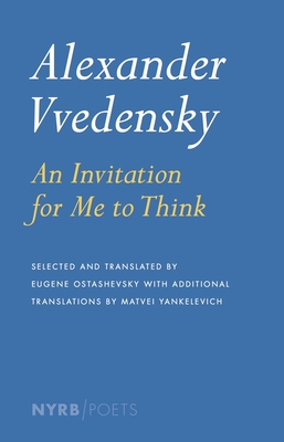 Alexander Vvedensky: An Invitation for Me to Think - Vvedensky, Alexander, and Yankelevich, Matvei (Translated by), and Ostashevsky, Eugene (Translated by)