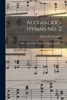 Alexander's Hymns No. 2 [microform]: With Addition (nos. 169-186): Songs of Evangelism - Alexander, Charles M (Charles McCall (Creator)