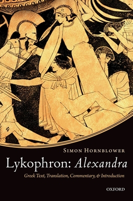 Alexandra: Greek Text, Translation, Commentary, and Introduction - Hornblower, Simon