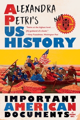 Alexandra Petri's Us History: Important American Documents (I Made Up) - Petri, Alexandra