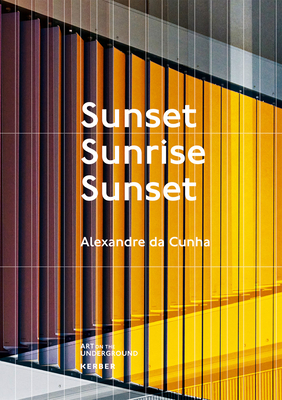 Alexandre da Cunha. Sunset, Sunrise, Sunset - Art on the Underground (Editor), and Pinfield, Eleanor (Text by), and Blackmore, Lisa
