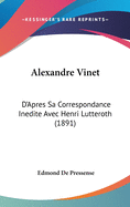 Alexandre Vinet: D'Apres Sa Correspondance Inedite Avec Henri Lutteroth (1891)