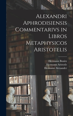 Alexandri Aphrodisiensis Commentarivs in Libros Metaphysicos Aristotelis - Bonitz, Hermann (Editor)