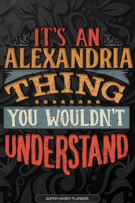 Alexandria: It's An Alexandria Thing You Wouldn't Understand - Alexandria Name Planner With Notebook Journal Calendar Personel Goals Password Manager & Much More, Perfect Gift For A Female Called Alexandria - Name Planners, Maria