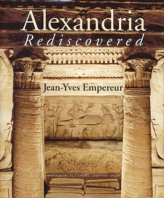 Alexandria Rediscovered - Empereur, Jean-Yves, and Maehler, Margaret (Translated by), and Compoint, Stephane (Photographer)