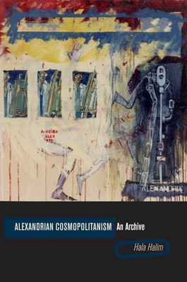 Alexandrian Cosmopolitanism: An Archive - Halim, Hala