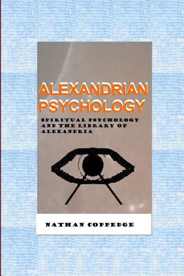 Alexandrian Psychology: Spiritual Psychology and the Library of Alexandria - Coppedge, Nathan