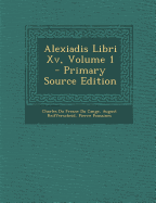 Alexiadis Libri XV, Volume 1 - Primary Source Edition