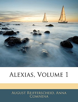 Alexias, Volume 1 - Reifferscheid, August, and Comnena, Anna