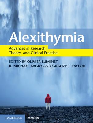 Alexithymia: Advances in Research, Theory, and Clinical Practice - Luminet, Olivier (Editor), and Bagby, R. Michael (Editor), and Taylor, Graeme J. (Editor)