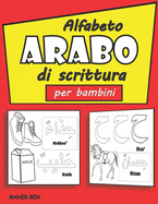 Alfabeto Arabo di scrittura per bambini: Imparare a leggere e a scrivere l'alfabeto Arabo Pratica del libro di lavoro per l'homeschooling, la scuola materna e i bambini dell'asilo