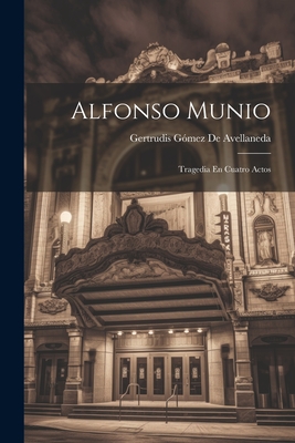 Alfonso Munio: Tragedia En Cuatro Actos - de Avellaneda, Gertrudis Gomez