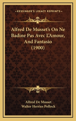 Alfred De Musset's On Ne Badine Pas Avec L'Amour, And Fantasio (1900) - Musset, Alfred De, and Pollock, Walter Herries (Editor)