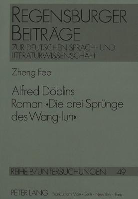 Alfred Doeblins Roman Die Drei Spruenge Des Wang-Lun: Eine Untersuchung Zu Den Quellen Und Zum Geistigen Gehalt - Gajek, Bernhard (Editor), and Fee, Zheng