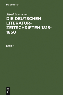 Alfred Estermann: Die Deutschen Literatur-Zeitschriften 1815-1850. Band 11 - Estermann, Alfred