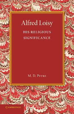 Alfred Loisy: His Religious Significance - Petre, Maude D