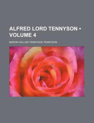 Alfred Lord Tennyson (Volume 4) - Tennyson, Hallam Tennyson, Bar, and Tennyson, Baron Hallam Tennyson