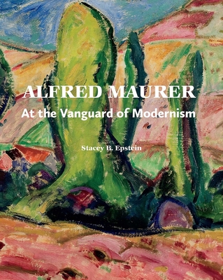 Alfred Maurer: At the Vanguard of Modernism - Epstein, Stacey