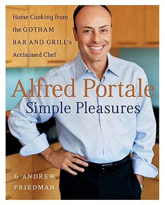 Alfred Portale Simple Pleasures: Home Cooking from the Gotham Bar and Grill's Acclaimed Chef - Portale, Alfred, and Friedman, Andrew
