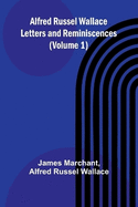 Alfred Russel Wallace: Letters and Reminiscences (Volume 1)