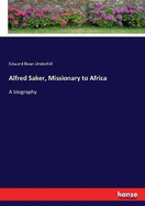 Alfred Saker, Missionary to Africa: A biography