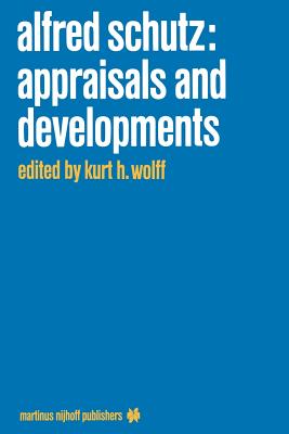 Alfred Schutz: Appraisals and Developments - Wolff, K H (Editor)