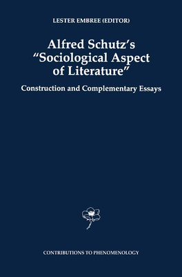 Alfred Schutz's Sociological Aspect of Literature: Construction and Complementary Essays - Embree, Lester (Editor)
