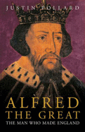 Alfred the Great: The Man Who Made England - Pollard, Justin