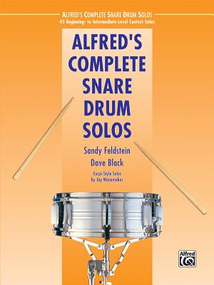 Alfred's Complete Snare Drum Solos: 45 Beginning- To Intermediate-Level Contest Solos - Black, Dave (Composer), and Feldstein, Sandy (Composer), and Wanamaker, Jay (Composer)