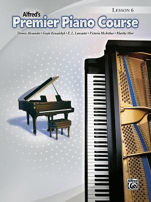 Alfred's Premier Piano Course, Lesson 6 - Alexander, Dennis, PhD, Dsc, and Kowalchyk, Gayle, and Lancaster, E L