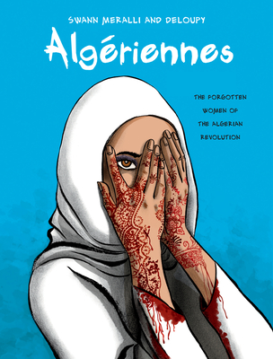Algriennes: The Forgotten Women of the Algerian Revolution - Meralli, Swann, and Deloupy, and Hahnenberger, Ivanka (Translated by)