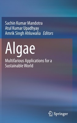 Algae: Multifarious Applications for a Sustainable World - Mandotra, Sachin Kumar (Editor), and Upadhyay, Atul Kumar (Editor), and Ahluwalia, Amrik Singh (Editor)