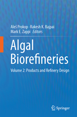 Algal Biorefineries: Volume 2: Products and Refinery Design - Prokop, Ales (Editor), and Bajpai, Rakesh K (Editor), and Zappi, Mark E (Editor)