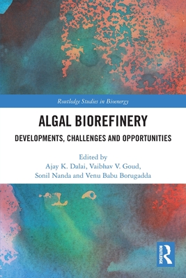 Algal Biorefinery: Developments, Challenges and Opportunities - Dalai, Ajay K (Editor), and Goud, Vaibhav V (Editor), and Nanda, Sonil (Editor)