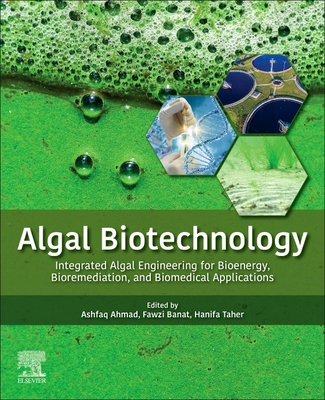 Algal Biotechnology: Integrated Algal Engineering for Bioenergy, Bioremediation, and Biomedical Applications - Ahmad, Ashfaq (Editor), and Banat, Fawzi (Editor), and Alblooshi, Hanifa (Editor)