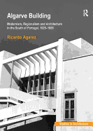 Algarve Building: Modernism, Regionalism and Architecture in the South of Portugal, 1925-1965